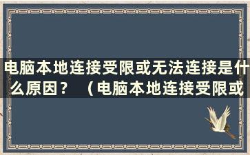 电脑本地连接受限或无法连接是什么原因？ （电脑本地连接受限或无法连接怎么办？）